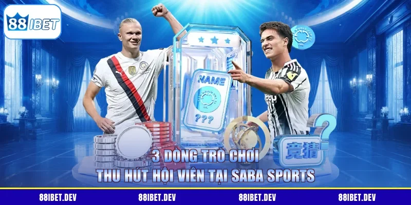 3 dòng trò chơi thu hút hội viên tại Saba Sports