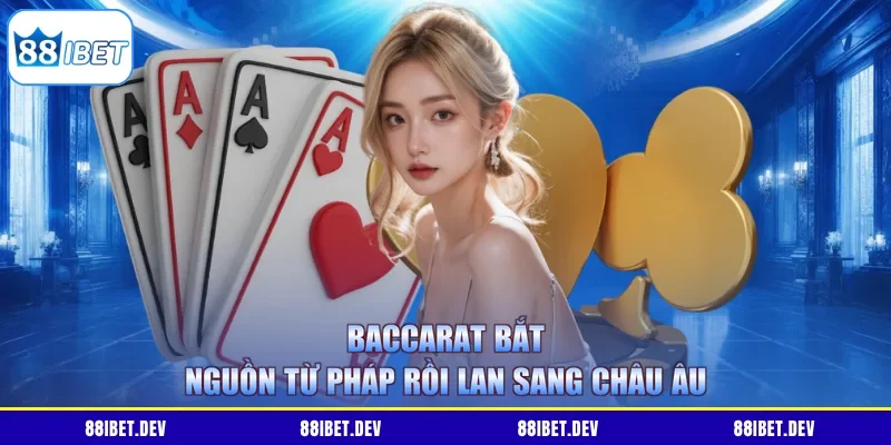 Baccarat bắt nguồn từ Pháp rồi lan sang châu Âu