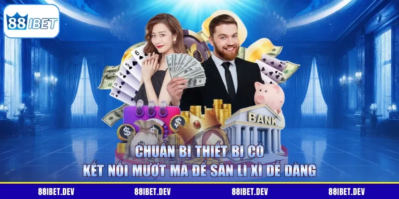 Chuẩn bị thiết bị có kết nối mượt mà để săn lì xì dễ dàng