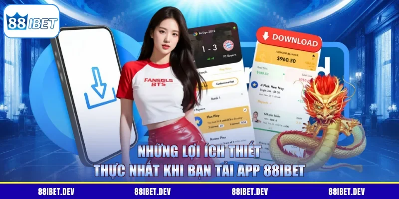 Những lợi ích thiết thực nhất khi bạn tải app 88IBET