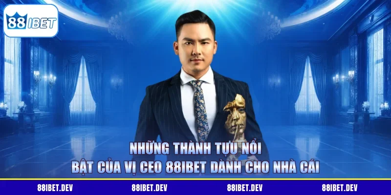 Những thành tựu nổi bật của vị CEO 88IBET dành cho nhà cái