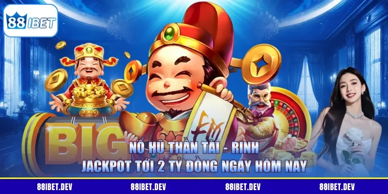 Nổ Hũ Thần Tài - Rinh Jackpot Tới 2 Tỷ Đồng Ngay Hôm Nay