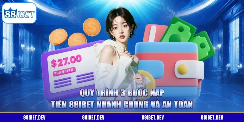 Quy trình 3 bước nạp tiền 88IBET nhanh chóng và an toàn