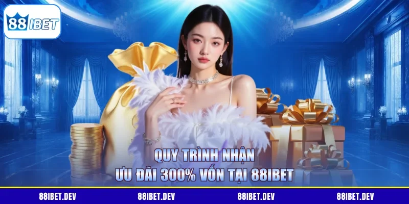 Quy trình nhận ưu đãi 300% vốn tại 88IBET