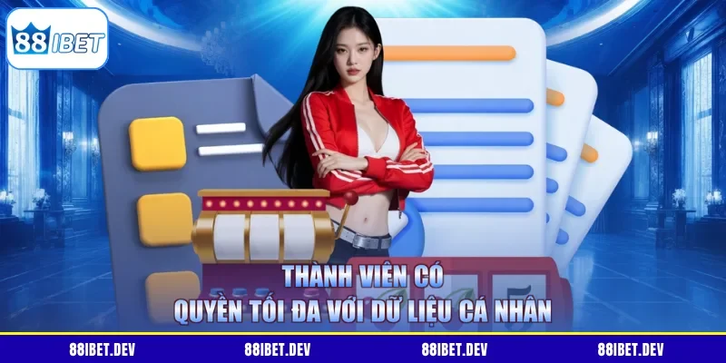 Thành viên có quyền tối đa với dữ liệu cá nhân