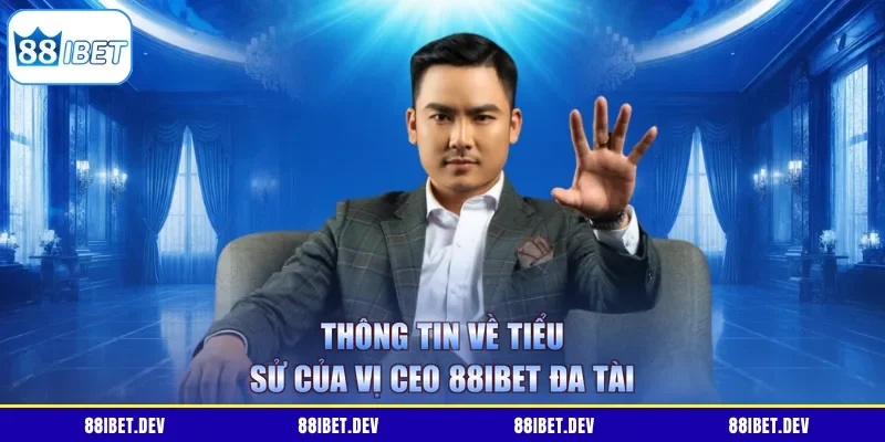 Thông tin về tiểu sử của vị CEO 88IBET đa tài