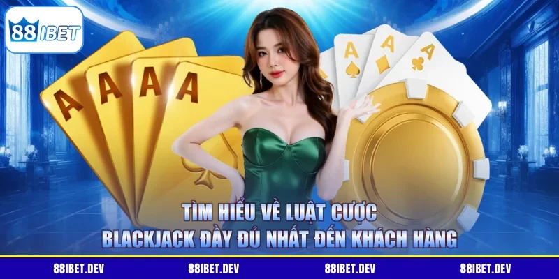 Tìm hiểu về luật cược BlackJack đầy đủ nhất đến khách hàng