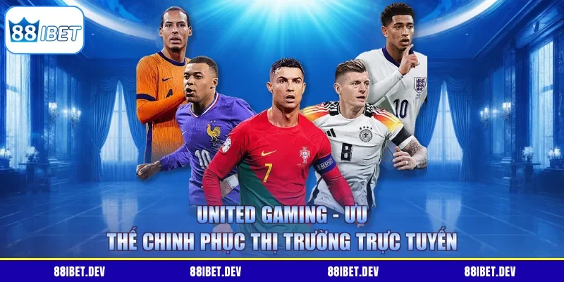 United Gaming - Ưu Thế Chinh Phục Thị Trường Trực Tuyến