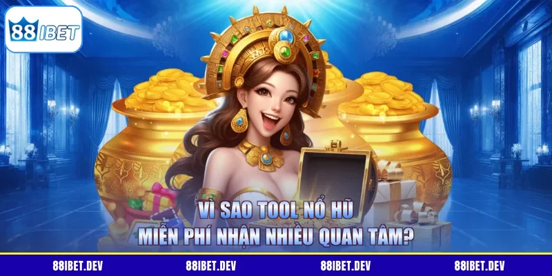 Vì sao tool nổ hũ miễn phí nhận nhiều quan tâm?